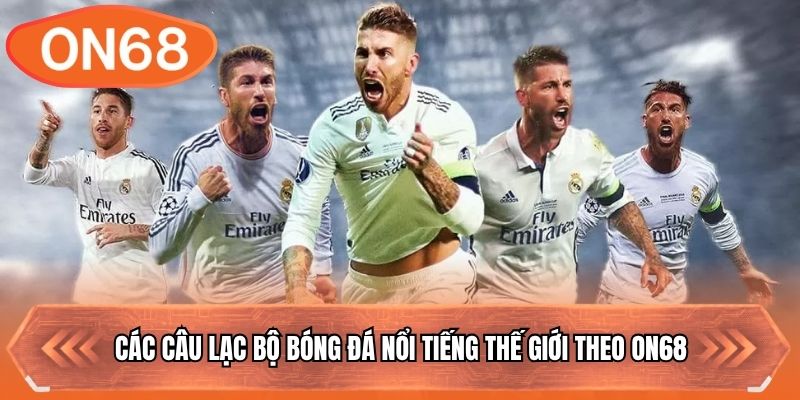 Các Câu Lạc Bộ Bóng Đá Nổi Tiếng Thế Giới Theo ON68