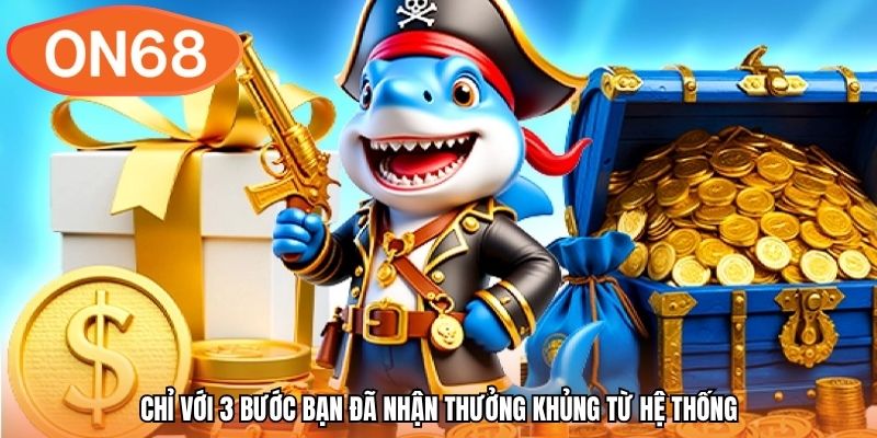 Chỉ với 3 bước bạn đã nhận thưởng khủng từ hệ thống